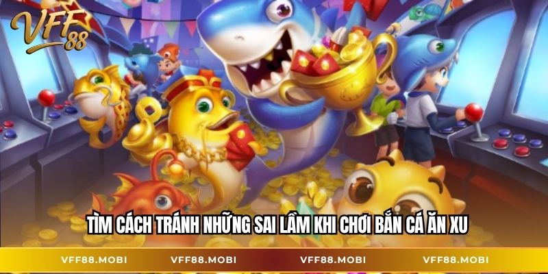 Tìm cách tránh những sai lầm khi chơi bắn cá ăn xu