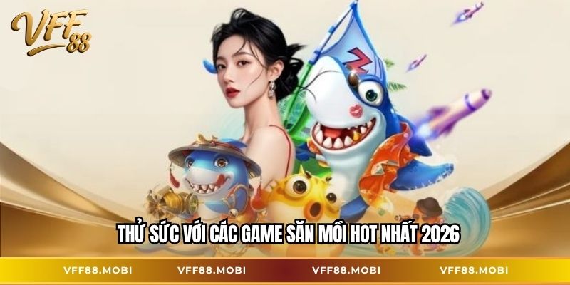 Thử sức với các game săn mồi hot nhất 2026