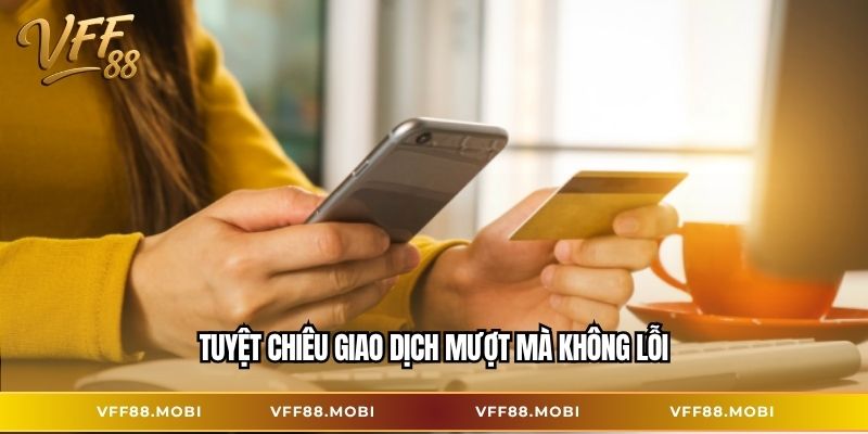 Tuyệt chiêu giao dịch mượt mà không lỗi