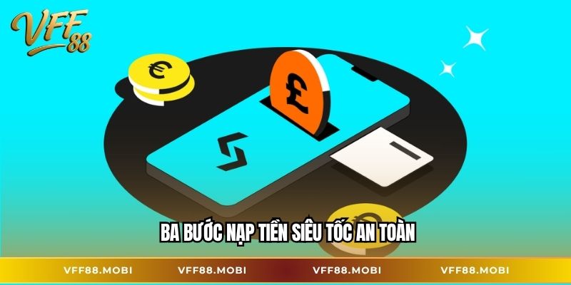 Ba bước nạp tiền siêu tốc an toàn