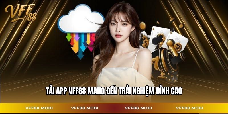 Tải app VFF88 mang đến trải nghiệm đỉnh cao